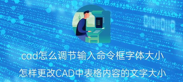 cad怎么调节输入命令框字体大小 怎样更改CAD中表格内容的文字大小？